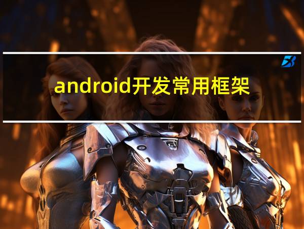 android开发常用框架的相关图片