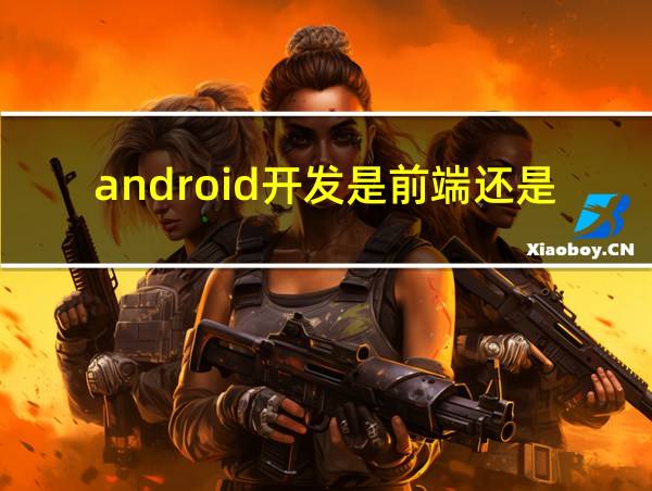 android开发是前端还是后端的相关图片