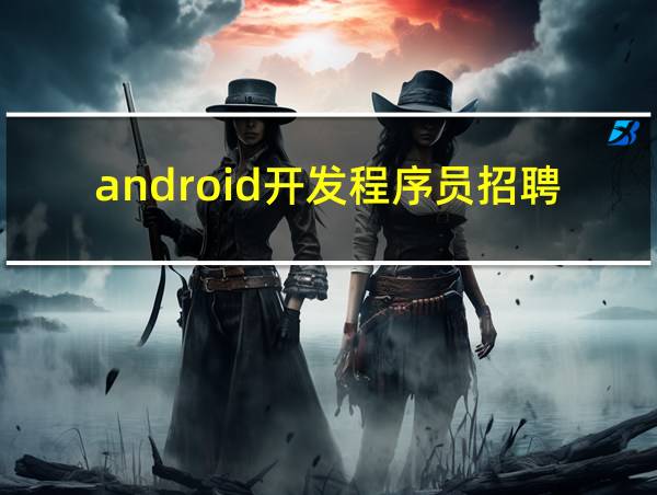 android开发程序员招聘的相关图片