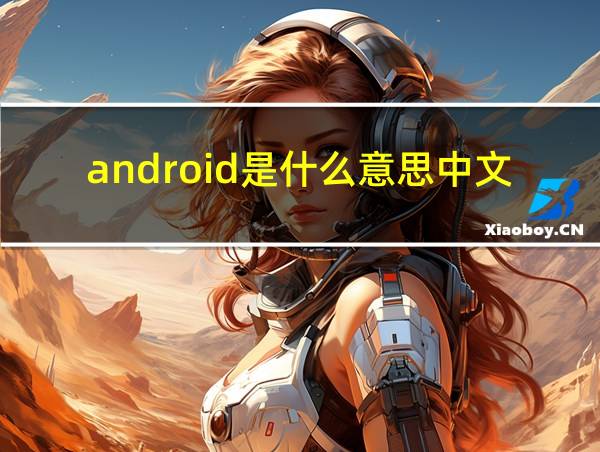 android是什么意思中文的相关图片