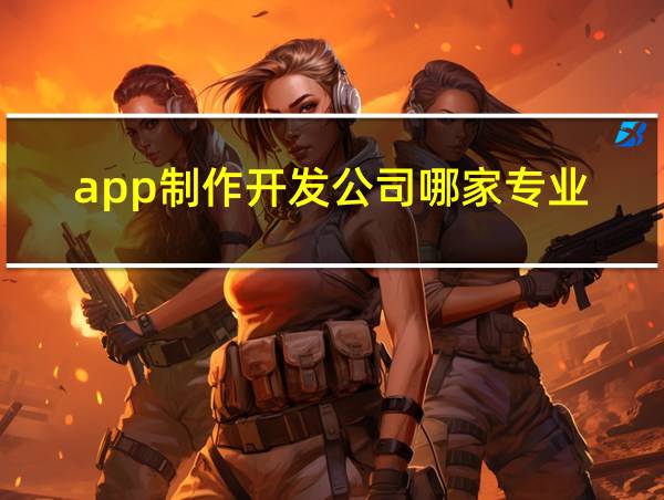 app制作开发公司哪家专业的相关图片