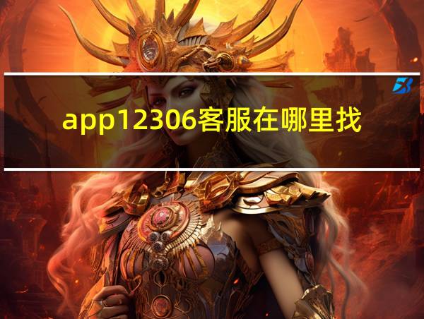 app12306客服在哪里找的相关图片