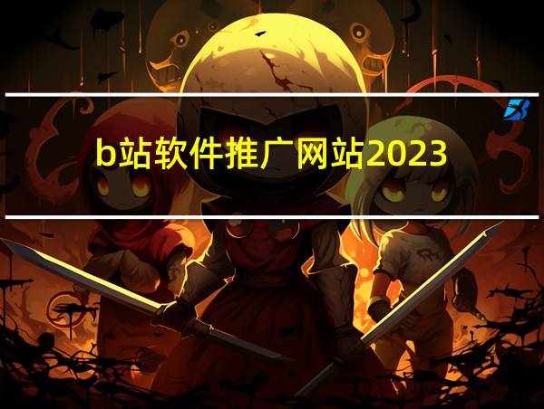 b站软件推广网站2023的相关图片