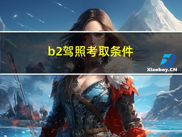 b2驾照考取条件的相关图片