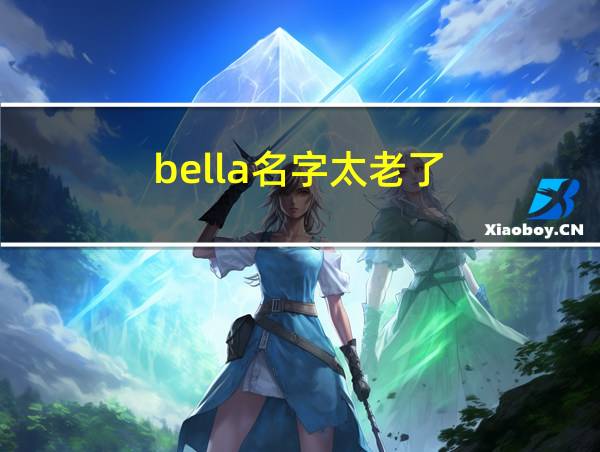 bella名字太老了的相关图片