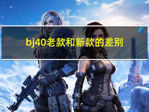 bj40老款和新款的差别的相关图片