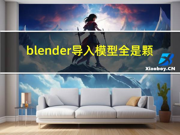 blender导入模型全是颗粒的相关图片