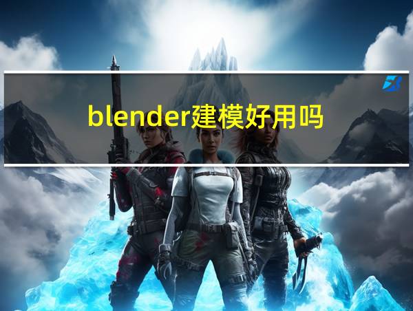 blender建模好用吗的相关图片