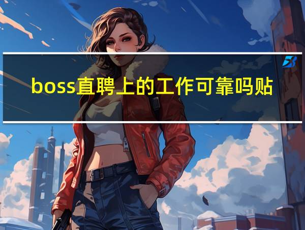 boss直聘上的工作可靠吗贴吧的相关图片