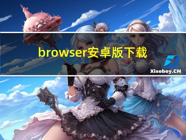 browser安卓版下载的相关图片