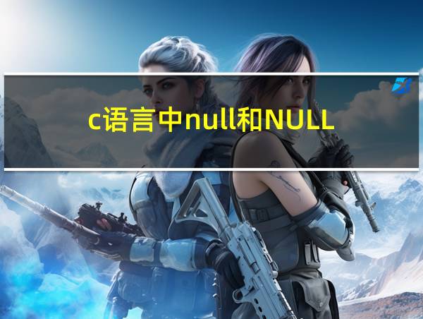 c语言中null和NULL的相关图片