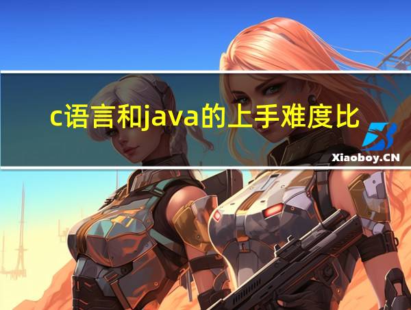 c语言和java的上手难度比较的相关图片