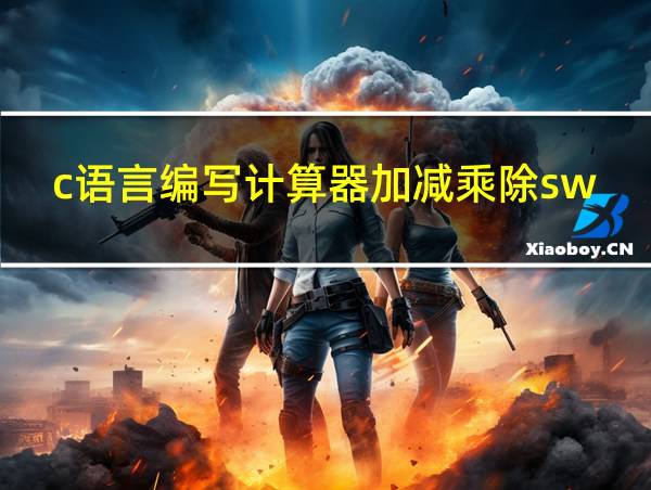 c语言编写计算器加减乘除switch代码的相关图片