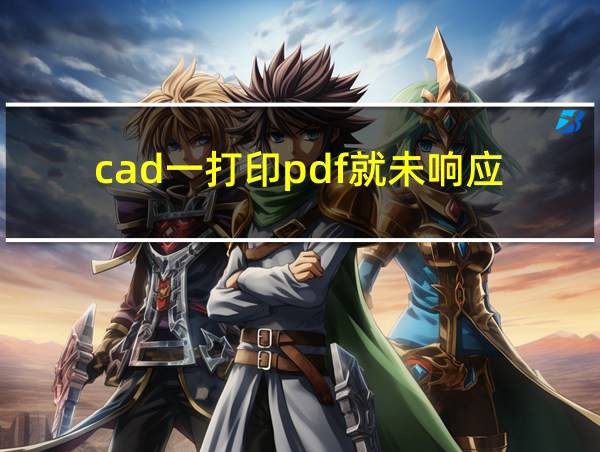 cad一打印pdf就未响应的相关图片