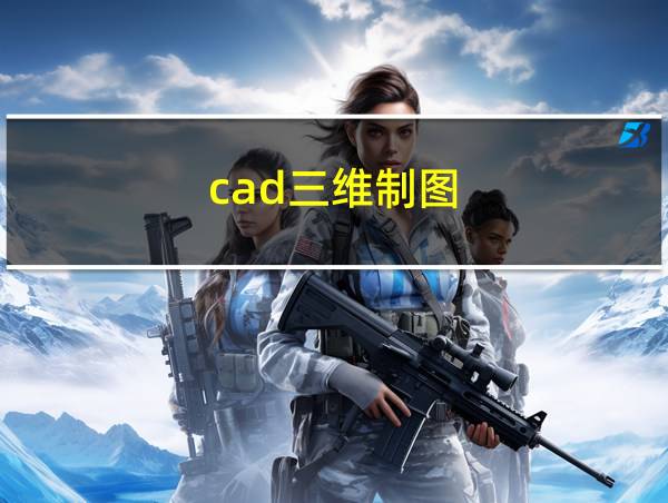 cad三维制图的相关图片