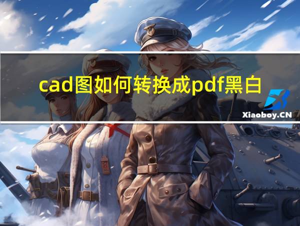 cad图如何转换成pdf黑白的相关图片