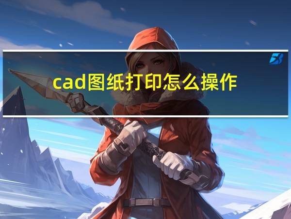 cad图纸打印怎么操作的相关图片