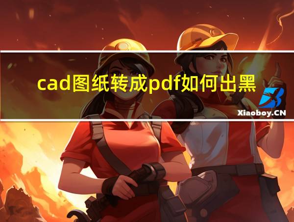 cad图纸转成pdf如何出黑白的的相关图片