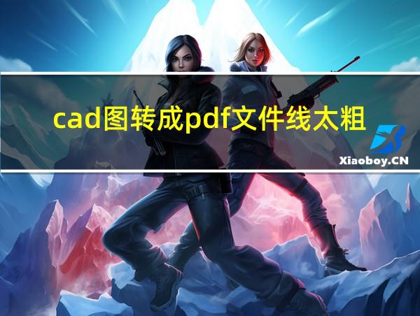 cad图转成pdf文件线太粗怎么办的相关图片