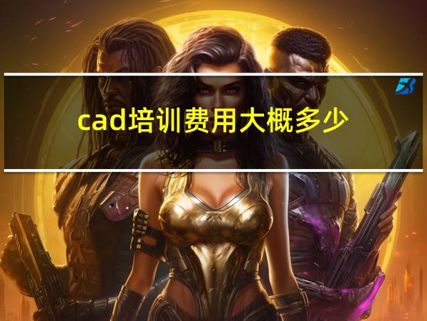 cad培训费用大概多少的相关图片