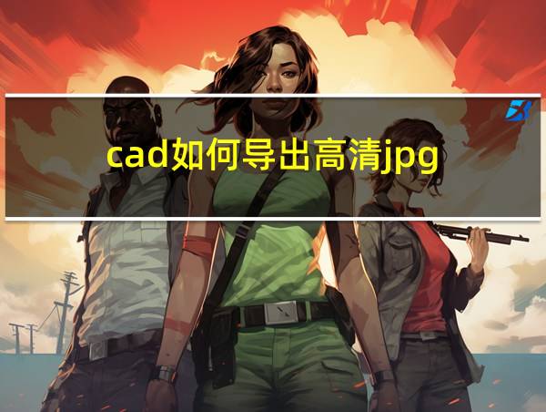 cad如何导出高清jpg的相关图片