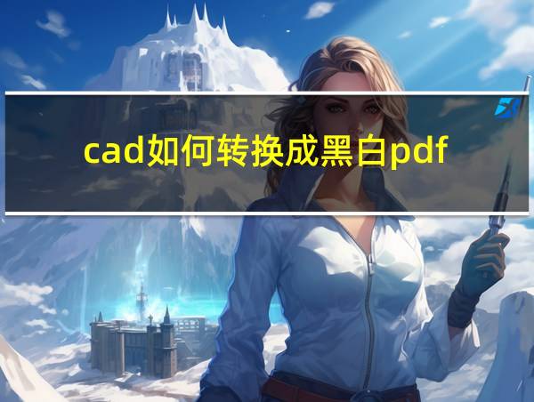 cad如何转换成黑白pdf的相关图片