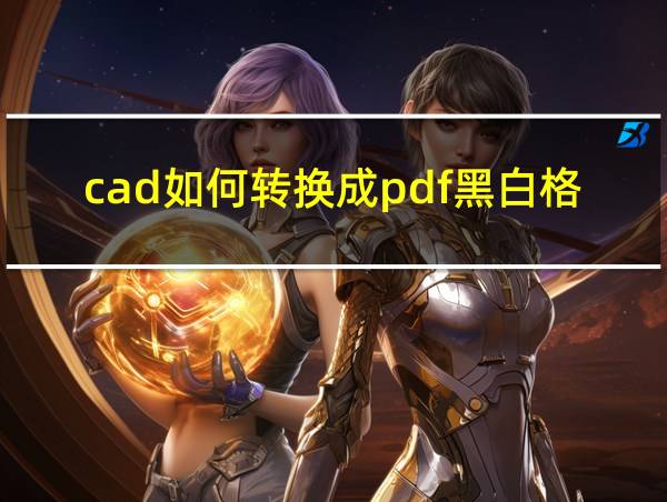 cad如何转换成pdf黑白格式的相关图片