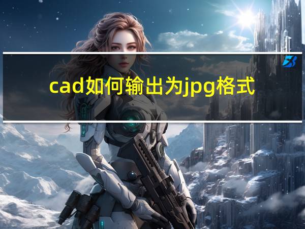 cad如何输出为jpg格式的相关图片