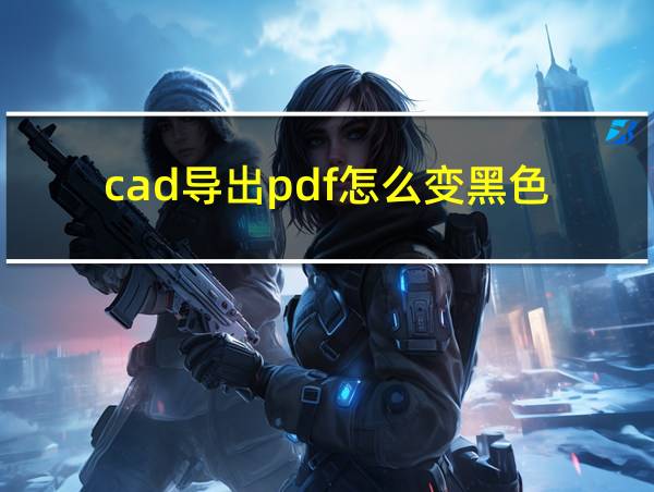 cad导出pdf怎么变黑色的相关图片