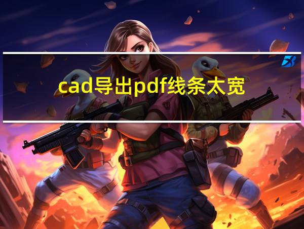 cad导出pdf线条太宽的相关图片