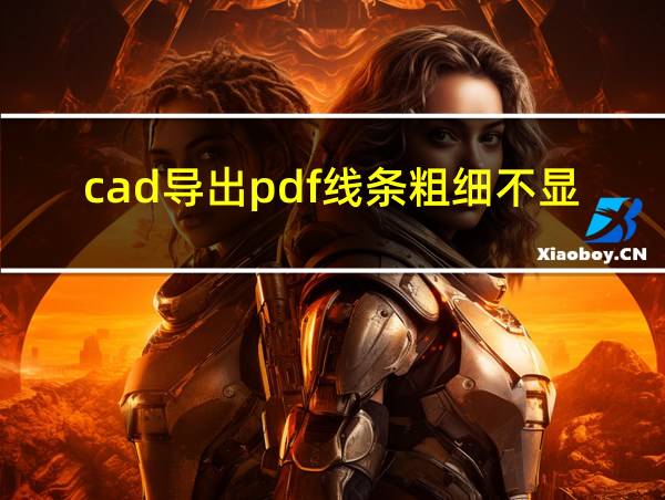 cad导出pdf线条粗细不显示的相关图片