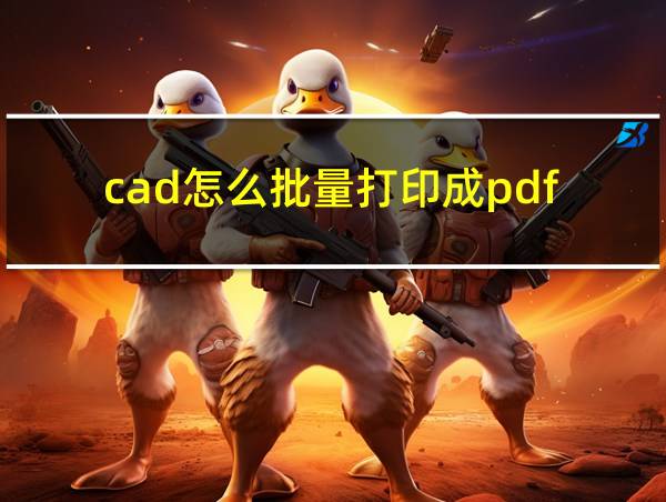 cad怎么批量打印成pdf的相关图片