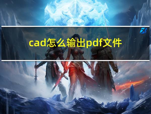 cad怎么输出pdf文件的相关图片