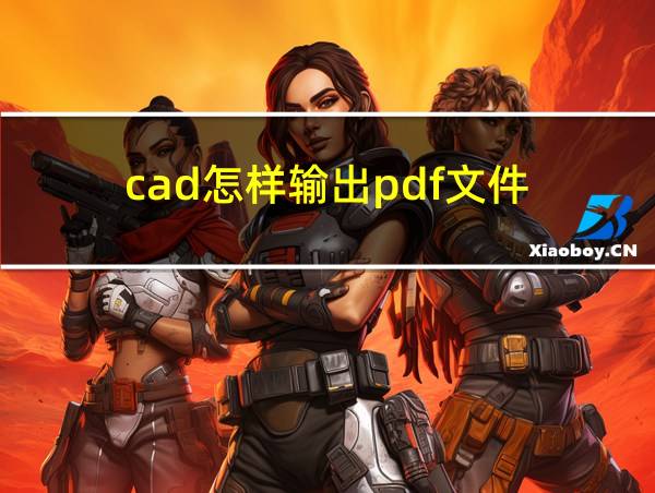 cad怎样输出pdf文件的相关图片