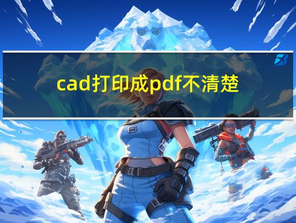 cad打印成pdf不清楚的相关图片