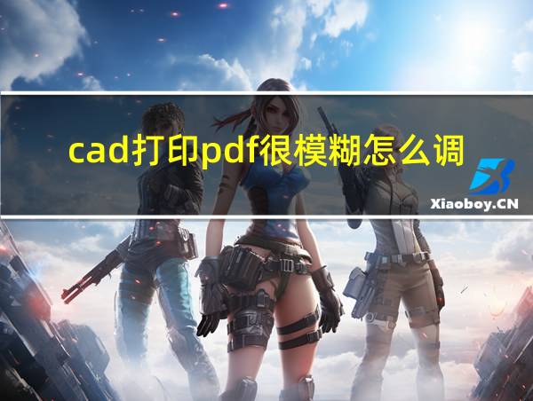 cad打印pdf很模糊怎么调清晰的相关图片