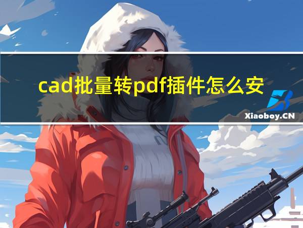 cad批量转pdf插件怎么安装的相关图片