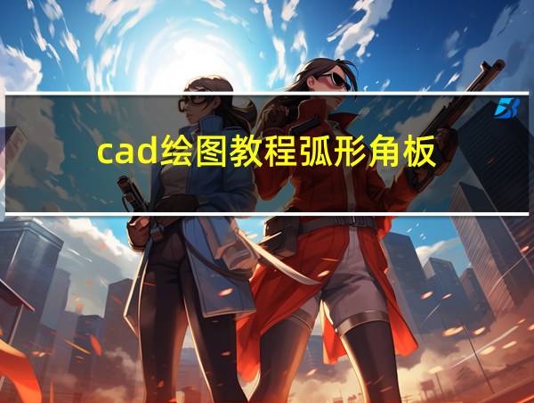 cad绘图教程弧形角板的相关图片