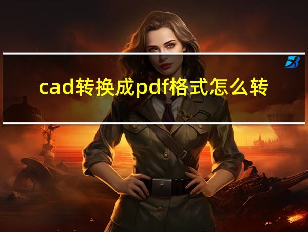 cad转换成pdf格式怎么转的相关图片