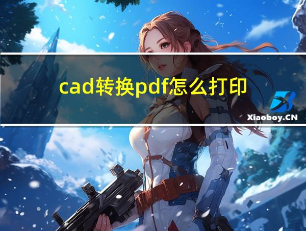 cad转换pdf怎么打印的相关图片