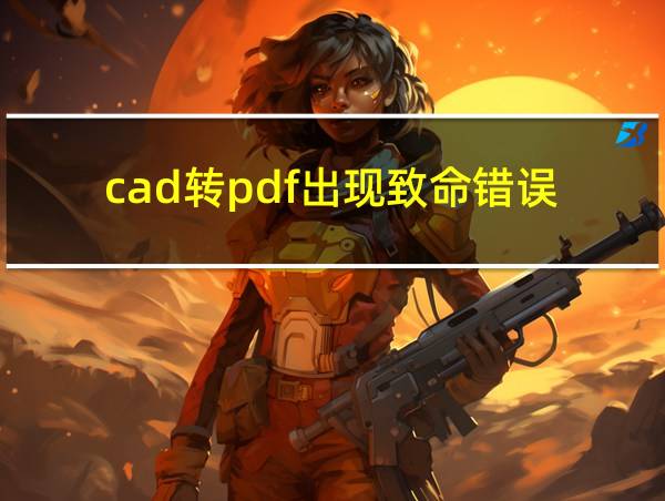 cad转pdf出现致命错误的相关图片