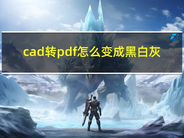 cad转pdf怎么变成黑白灰的相关图片