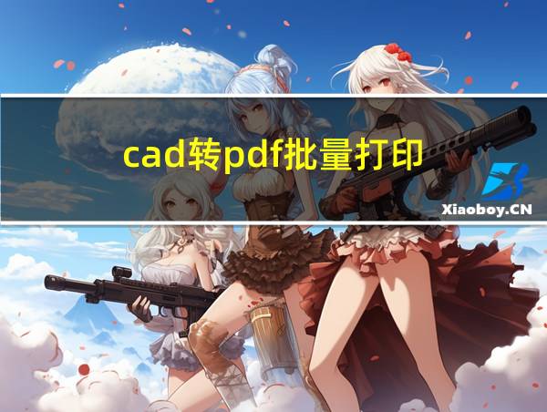 cad转pdf批量打印的相关图片