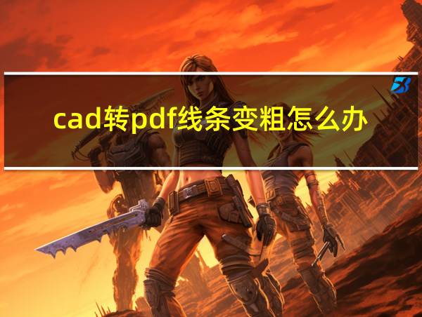 cad转pdf线条变粗怎么办的相关图片