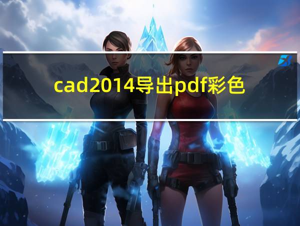 cad2014导出pdf彩色的相关图片