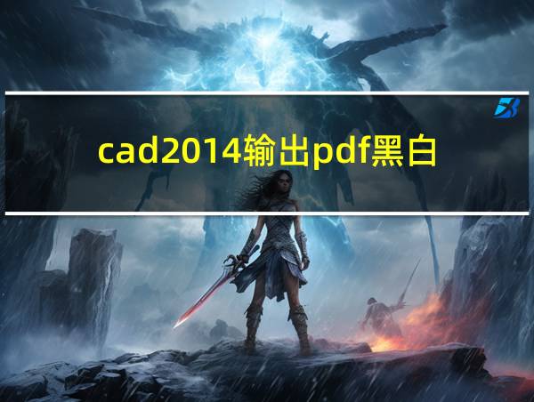 cad2014输出pdf黑白的相关图片