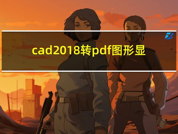 cad2018转pdf图形显示不全的相关图片