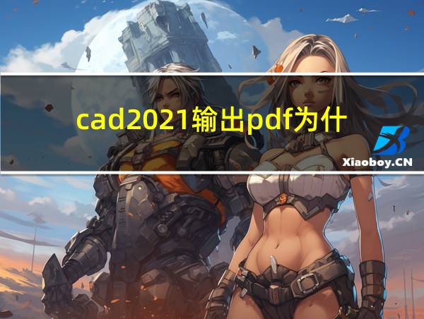 cad2021输出pdf为什么不全的相关图片