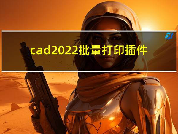 cad2022批量打印插件的相关图片