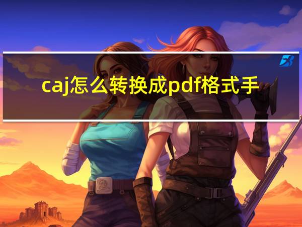 caj怎么转换成pdf格式手机的相关图片